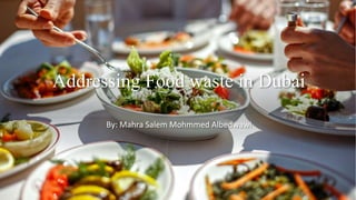 Addressing Food waste in Dubai
By: Mahra Salem Mohmmed Albedwawi
 