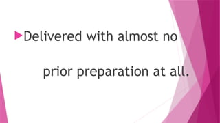 Delivered with almost no
prior preparation at all.
 