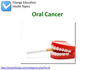 Fitango Education
          Health Topics

                           Oral Cancer




http://www.fitango.com/categories.php?id=24
 