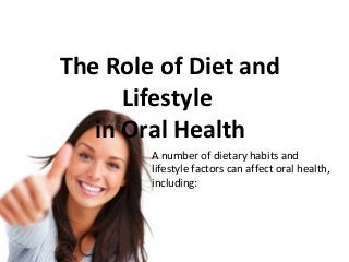 The Role of Diet and
Lifestyle
in Oral Health
A number of dietary habits and
lifestyle factors can affect oral health,
including:
 