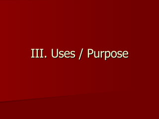 III. Uses / Purpose 