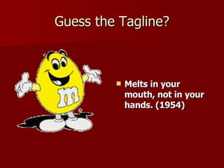 Guess the Tagline? Melts in your mouth, not in your hands. (1954) 