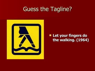 Guess the Tagline? Let your fingers do the walking. (1964) 