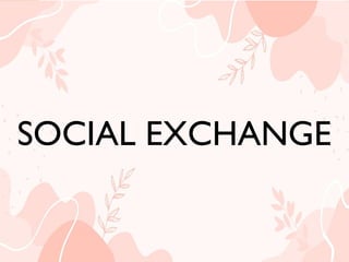 SOCIAL EXCHANGE
SOCIAL EXCHANGE
 