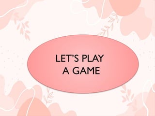  LET’S PLAY
LET’S PLAY
A GAME
 