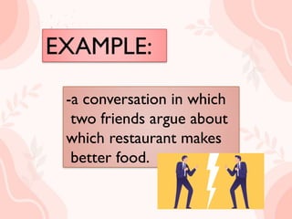 EXAMPLE:
 a conversation in which
two friends argue about
which restaurant makes
better food.
-a conversation in which
two friends argue about
which restaurant makes
better food.
 
