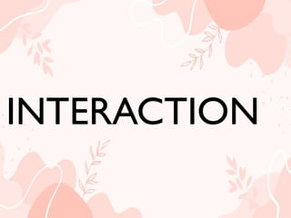 INTERACTION
INTERACTION
 