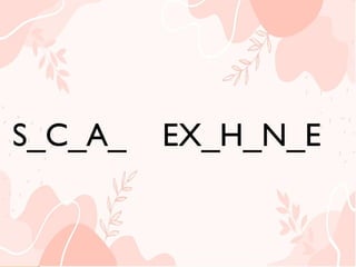 S_C_A_ EX_H_NG_
S_C_A_ EX_H_N_E
 