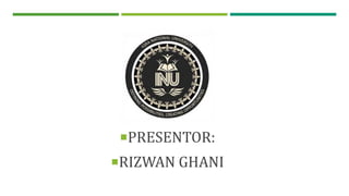 PRESENTOR:
RIZWAN GHANI
 