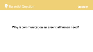 Essential Question
Why is communication an essential human need?
 