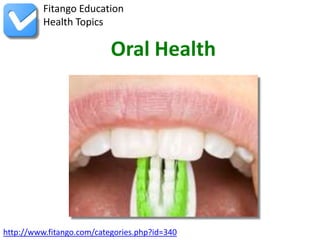 Fitango Education
          Health Topics

                           Oral Health




http://www.fitango.com/categories.php?id=340
 