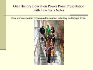 Oral History Education Power Point Presentation with Teacher’s Notes ,[object Object]