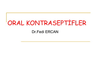 ORAL KONTRASEPTİFLER Dr.Fedi ERCAN 