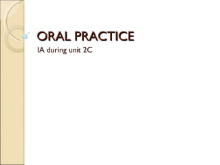 ORAL PRACTICE IA during unit 2C 