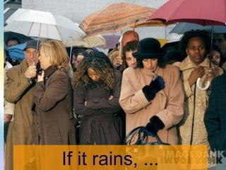 If it rains, ...