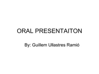 ORAL PRESENTAITON ,[object Object]