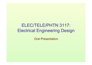 ELEC/TELE/PHTN 3117:
Electrical Engineering Design
        Oral Presentation
 
