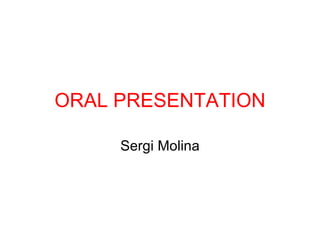 ORAL PRESENTATION

     Sergi Molina