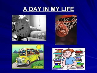 A DAY IN MY LIFE 