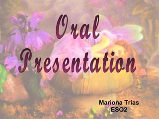 Mariona Trias ESO2 Oral  Presentation 