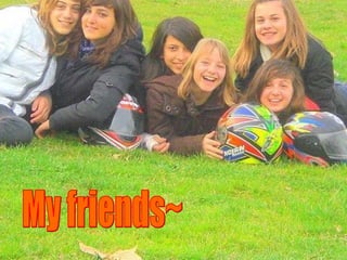 My friends~ 