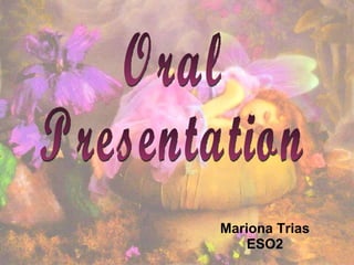 Mariona Trias ESO2 Oral  Presentation 