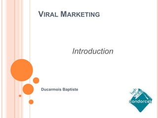 VIRAL MARKETING

Introduction

Ducarmois Baptiste

 