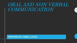 ORAL AND NON VERBAL
COMMUNICATION
PREPARED BY: HIMAL LUITEL
1
 