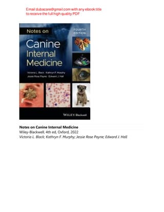 Notes on Canine Internal Medicine
Wiley-Blackwell, 4th ed, Oxford, 2022
Victoria L. Black; Kathryn F. Murphy; Jessie Rose Payne; Edward J. Hall
 