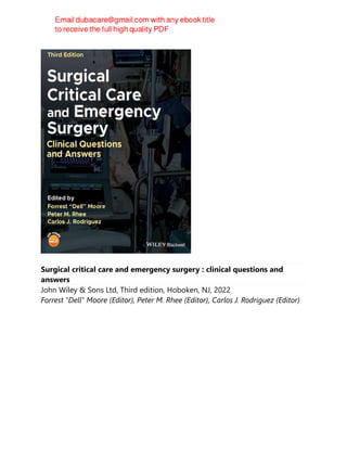 Surgical critical care and emergency surgery : clinical questions and
answers
John Wiley & Sons Ltd, Third edition, Hoboken, NJ, 2022
Forrest "Dell" Moore (Editor), Peter M. Rhee (Editor), Carlos J. Rodriguez (Editor)
 