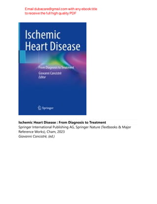 Ischemic Heart Disease : From Diagnosis to Treatment
Springer International Publishing AG, Springer Nature (Textbooks & Major
Reference Works), Cham, 2023
Giovanni Concistrè, (ed.)
 