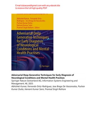 Adversarial Deep Generative Techniques for Early Diagnosis of
Neurological Conditions and Mental Health Practises
Springer Nature Switzerland AG, Information Systems Engineering and
Management, 46, 2025
Abhishek Kumar, Fernando Ortiz-Rodriguez, Jose Braga De Vasconcelos, Pushan
Kumar Dutta, Hemant Kumar Saini, Pramod Singh Rathore
 