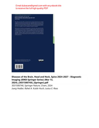 Diseases of the Brain, Head and Neck, Spine 2024-2027 - Diagnostic
Imaging (IDKD Springer Series) (Mar 13,
2024)_(303150674X)_(Springer).pdf
303150674X, Springer Nature, Cham, 2024
Juerg Hodler; Rahel A. Kubik-Huch; Justus E. Roos
 