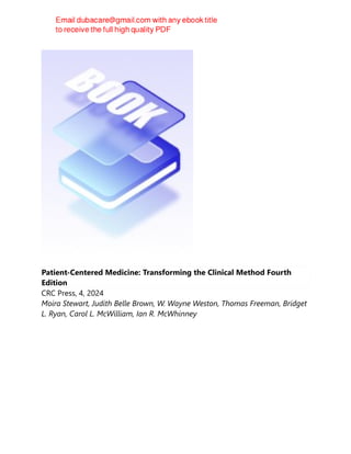 Patient-Centered Medicine: Transforming the Clinical Method Fourth
Edition
CRC Press, 4, 2024
Moira Stewart, Judith Belle Brown, W. Wayne Weston, Thomas Freeman, Bridget
L. Ryan, Carol L. McWilliam, Ian R. McWhinney
 