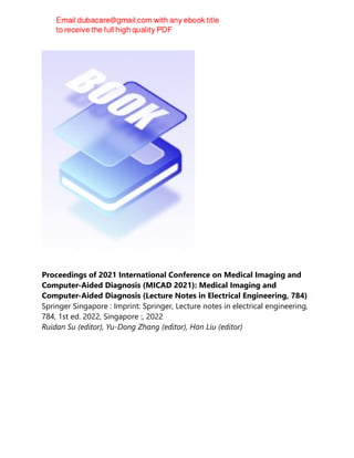 Proceedings of 2021 International Conference on Medical Imaging and
Computer-Aided Diagnosis (MICAD 2021): Medical Imaging and
Computer-Aided Diagnosis (Lecture Notes in Electrical Engineering, 784)
Springer Singapore : Imprint: Springer, Lecture notes in electrical engineering,
784, 1st ed. 2022, Singapore :, 2022
Ruidan Su (editor), Yu-Dong Zhang (editor), Han Liu (editor)
 