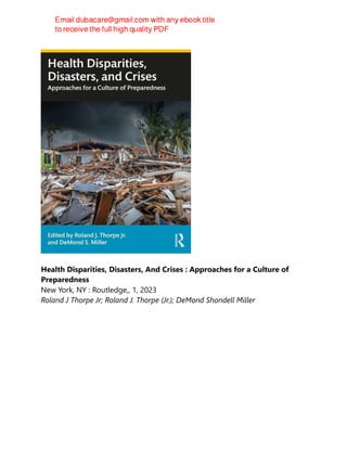 Health Disparities, Disasters, And Crises : Approaches for a Culture of
Preparedness
New York, NY : Routledge,, 1, 2023
Roland J Thorpe Jr; Roland J. Thorpe (Jr.); DeMond Shondell Miller
 