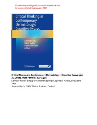 Critical Thinking in Contemporary Dermatology - Cognitive Essays (Apr
25, 2024)_(9819704103)_(Springer)
Springer Nature Singapore : Imprint: Springer, Springer Nature, Singapore,
2024
Somesh Gupta, Nikhil Mehta, Pankhuri Dudani
 
