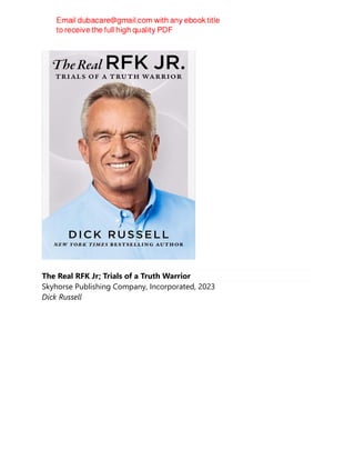 The Real RFK Jr; Trials of a Truth Warrior
Skyhorse Publishing Company, Incorporated, 2023
Dick Russell
 