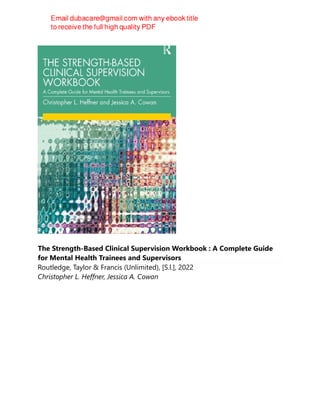 The Strength-Based Clinical Supervision Workbook : A Complete Guide
for Mental Health Trainees and Supervisors
Routledge, Taylor & Francis (Unlimited), [S.l.], 2022
Christopher L. Heffner, Jessica A. Cowan
 