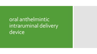 oral anthelmintic
intraruminal delivery
device
 