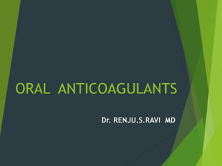 ORAL ANTICOAGULANTS
Dr. RENJU.S.RAVI MD
 
