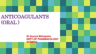 ANTICOAGULANTS
(ORAL )
Dr.Sourya Mohapatra
DEPT.OF PHARMACOLOGY
SCBMCH
 