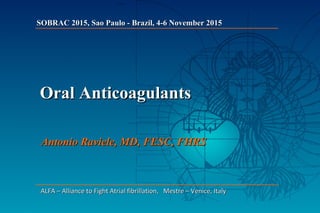 Oral AnticoagulantsOral Anticoagulants
Antonio Raviele, MD, FESC, FHRSAntonio Raviele, MD, FESC, FHRS
SOBRAC 2015, Sao Pau...