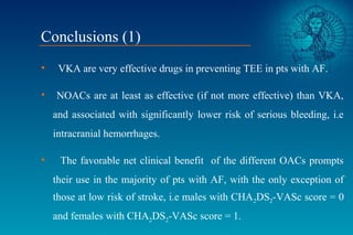 Conclusions (1)
• VKA are very effective drugs in preventing TEE in pts with AF.
• NOACs are at least as effective (if not...