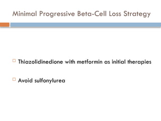 Minimal Progressive Beta-Cell Loss Strategy
 Thiazolidinedione with metformin as initial therapies
 Avoid sulfonylurea
 