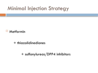 Minimal Injection Strategy
 Metformin
+ thiazolidinediones
+ sulfonylureas/DPP4 inhibitors
 