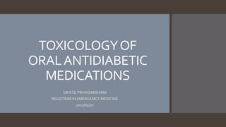 TOXICOLOGYOF
ORALANTIDIABETIC
MEDICATIONS
DR KTD PRIYADARSHANI
REGISTRAR IN EMERGEMCY MEDICINE
2023/04/10
 