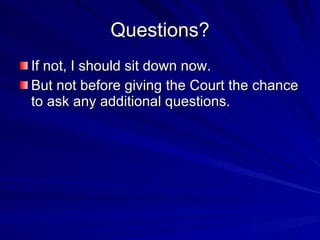 Questions?
If not, I should sit down now.
But not before giving the Court the chance
to ask any additional questions.
 