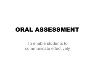 ORAL ASSESSMENT

   To enable students to
  communicate effectively
 