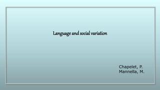 Language andsocial variation
Chapelet, P.
Mannella, M.
 